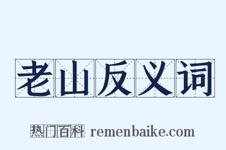 老山反义词是什么意思的图片